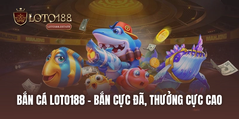 Loto188 37 Bắn cá LOTO188 - Bắn cực đã, thưởng cực cao