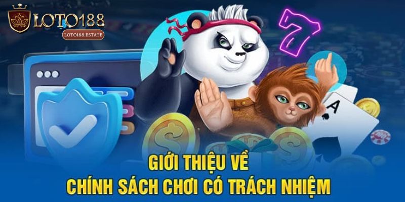 Chơi Trách Nhiệm - Điều Khoản Dành Cho Thành Viên Loto188 1 Sơ lược về chính sách chơi trách nhiệm