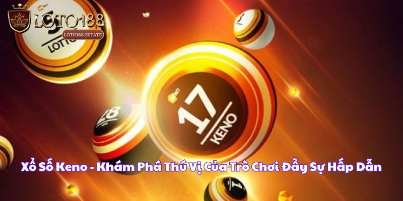 Xổ Số Keno - Loại Hình Giải Trí Đổi Thưởng Hot Tại Loto188 1 Xổ Số Keno - Loại Hình Giải Trí Đổi Thưởng Hot Tại Loto188