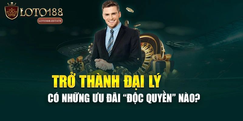 Đại Lý Loto188 - Hợp Tác Nhà Cái Nhận Hoa Hồng Tiền Tỷ 2 Vì sao nên đăng ký đại lý hợp tác ngay hôm nay?