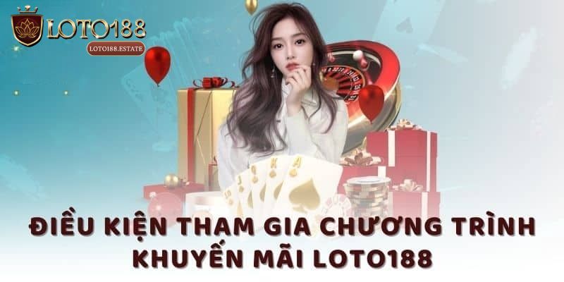 Khuyến Mãi Loto188 - Cập Nhật Chương Trình Cực Hot 2025 1 Điều kiện nhận khuyến mãi Loto188