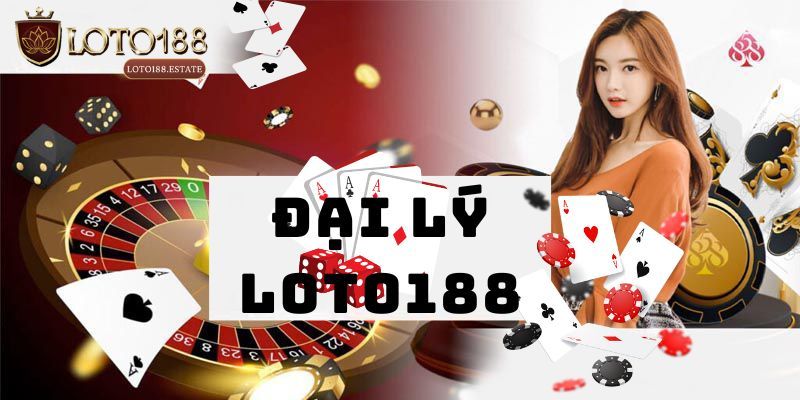 Đại Lý Loto188 - Hợp Tác Nhà Cái Nhận Hoa Hồng Tiền Tỷ 1 Chính sách dành cho đại lý Loto188 mới nhất