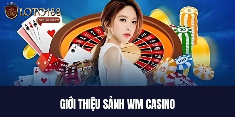 WM Casino - Sòng Bài Trực Tuyến Đẳng Cấp Nhất Tại Loto188 2 Đôi nét tổng quan về sảnh WM Casino