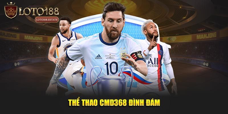 Thể Thao CMD368 - Sảnh Cược Siêu Hấp Dẫn Của Loto188 2 Giới thiệu tổng quan về thể thao CMD368
