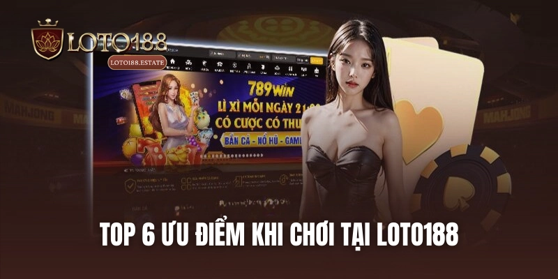 Loto188 39 Top 6 ưu điểm khi chơi tại LOTO188